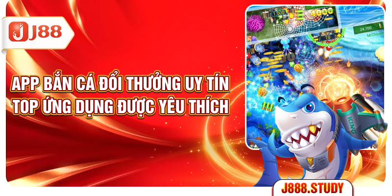 app-ban-ca-doi-thuong-uy-tin-top-ung-dung-duoc-yeu-thich