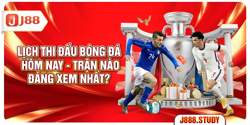 lich-thi-dau-bong-da-hom-nay-tran-nao-dang-xem-nhat